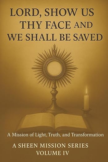 Lord, Show Us Thy Face, and We Shall Be Saved – A Sheen Mission Series – Volume 4